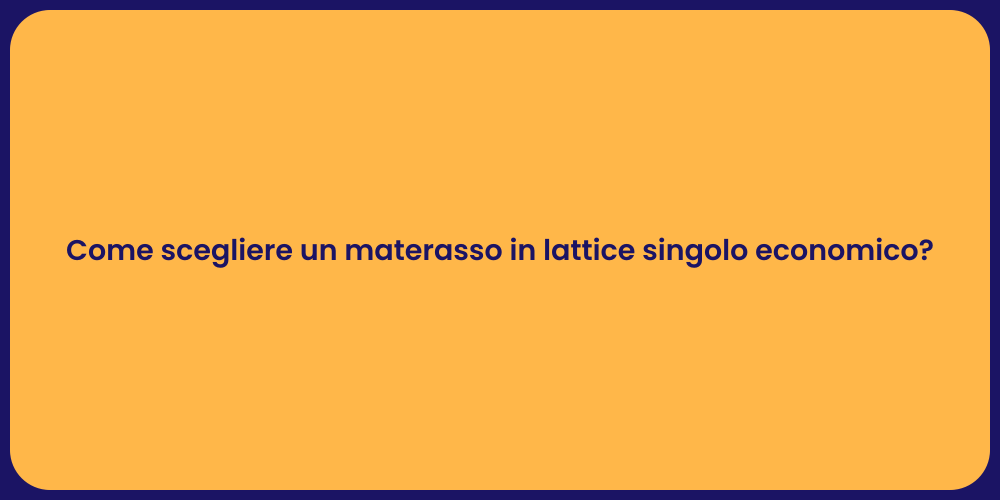 Come scegliere un materasso in lattice singolo economico?