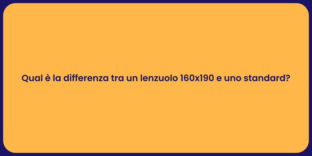 Qual è la differenza tra un lenzuolo 160x190 e uno standard?