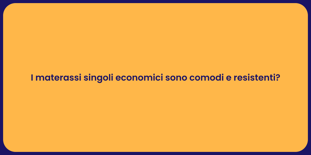 I materassi singoli economici sono comodi e resistenti?