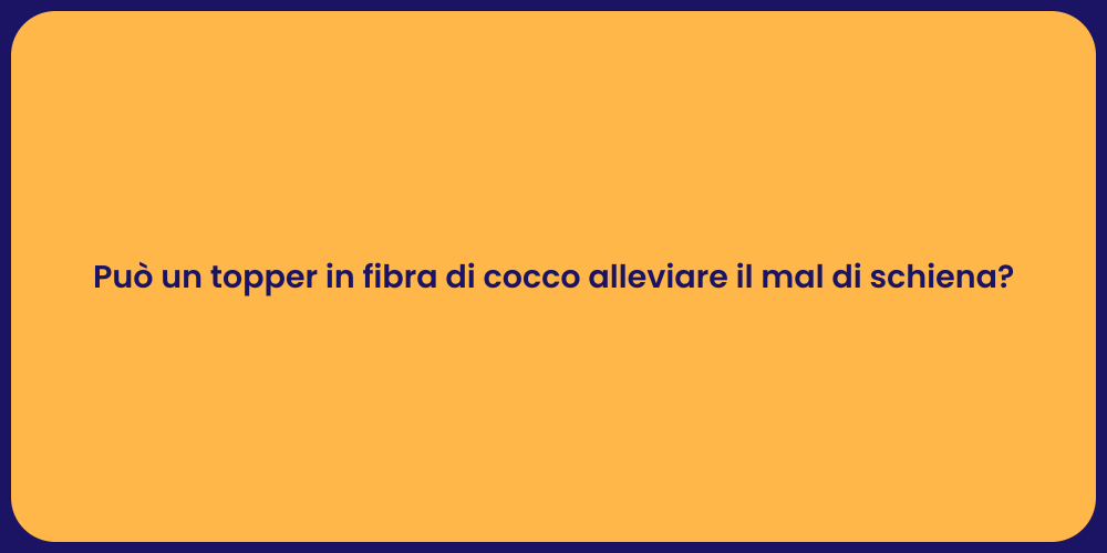 Può un topper in fibra di cocco alleviare il mal di schiena?