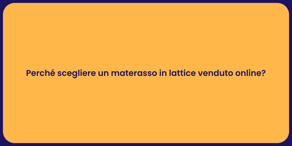 Perché scegliere un materasso in lattice venduto online?