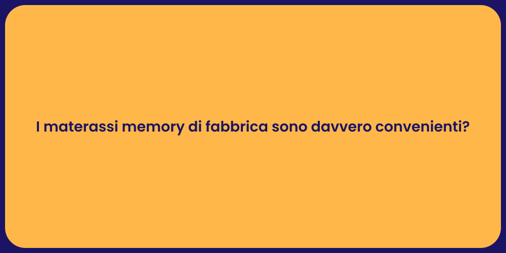I materassi memory di fabbrica sono davvero convenienti?