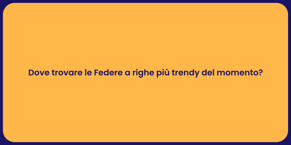 Dove trovare le Federe a righe più trendy del momento?