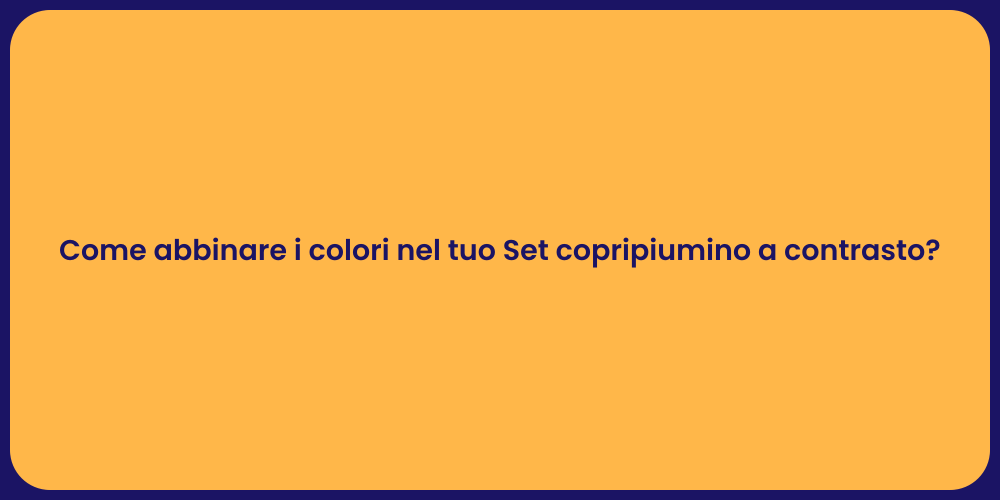 Come abbinare i colori nel tuo Set copripiumino a contrasto?