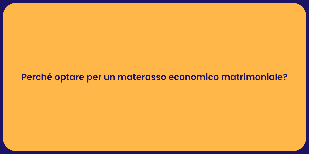 Perché optare per un materasso economico matrimoniale?