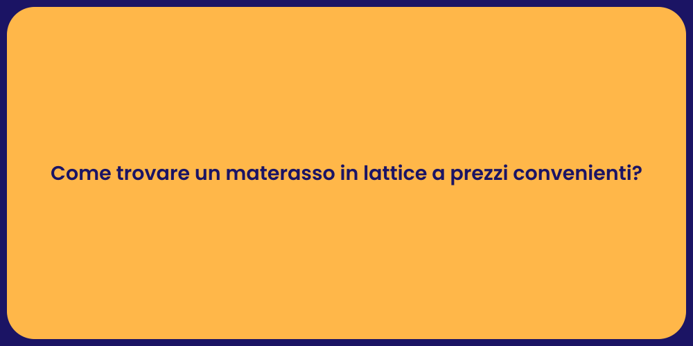 Come trovare un materasso in lattice a prezzi convenienti?