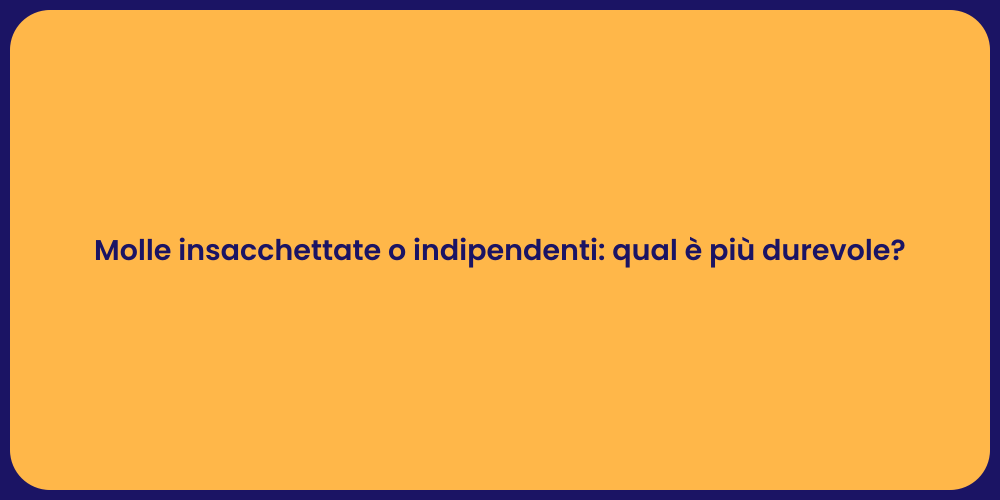 Molle insacchettate o indipendenti: qual è più durevole?