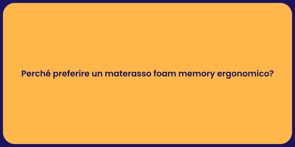 Perché preferire un materasso foam memory ergonomico?