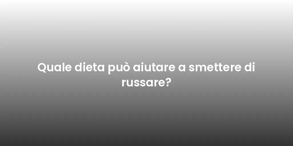 Quale dieta può aiutare a smettere di russare?