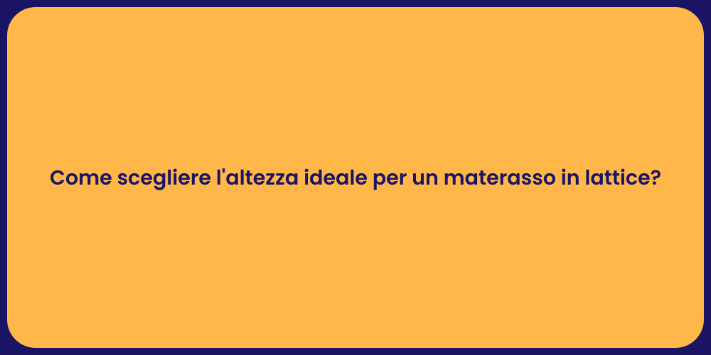 Come scegliere l'altezza ideale per un materasso in lattice?