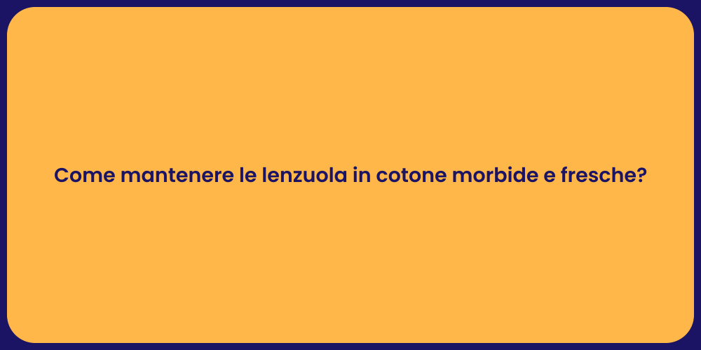 Come mantenere le lenzuola in cotone morbide e fresche?