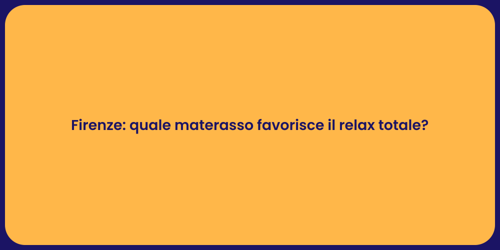 Firenze: quale materasso favorisce il relax totale?