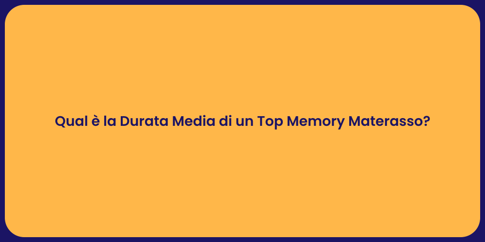 Qual è la Durata Media di un Top Memory Materasso?