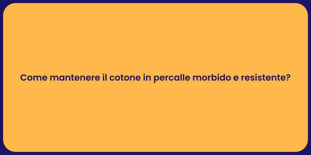 Come mantenere il cotone in percalle morbido e resistente?