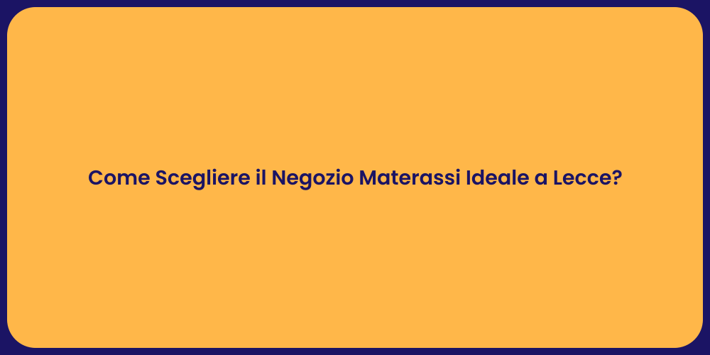 Come Scegliere il Negozio Materassi Ideale a Lecce?