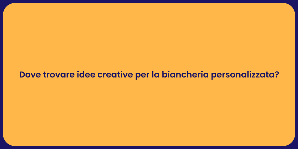 Dove trovare idee creative per la biancheria personalizzata?