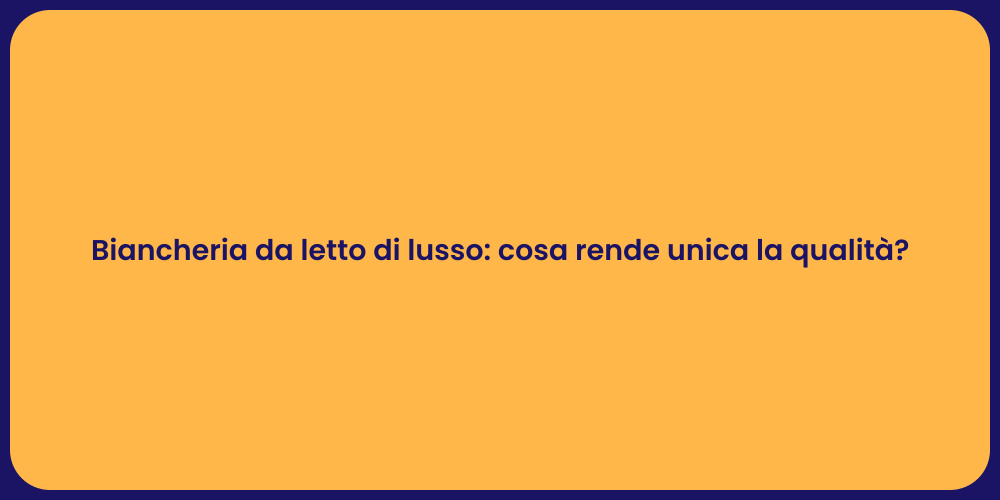 Biancheria da letto di lusso: cosa rende unica la qualità?