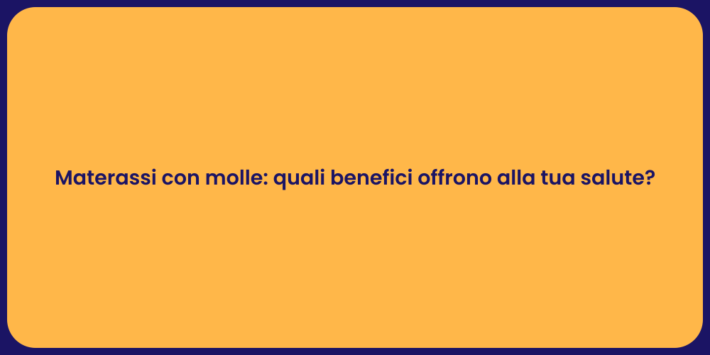 Materassi con molle: quali benefici offrono alla tua salute?