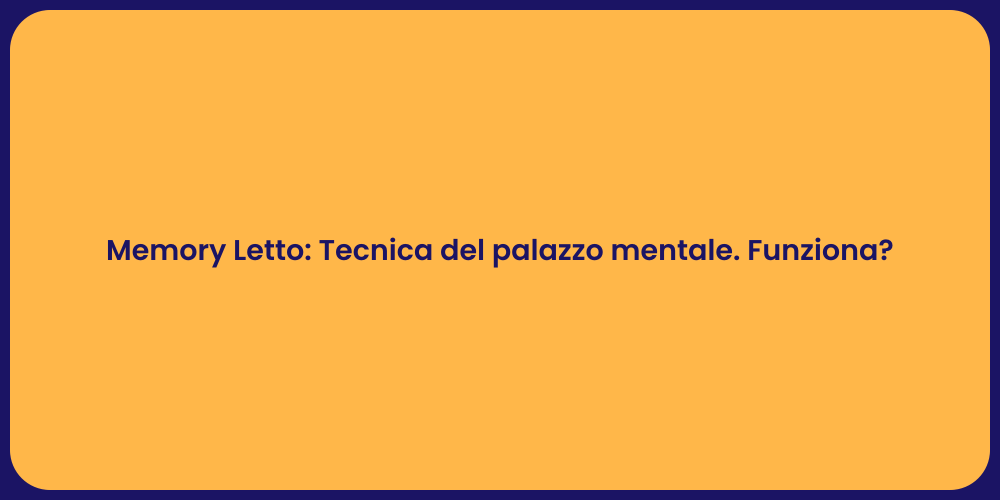 Memory Letto: Tecnica del palazzo mentale. Funziona?