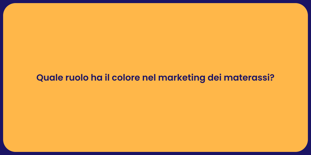 Quale ruolo ha il colore nel marketing dei materassi?