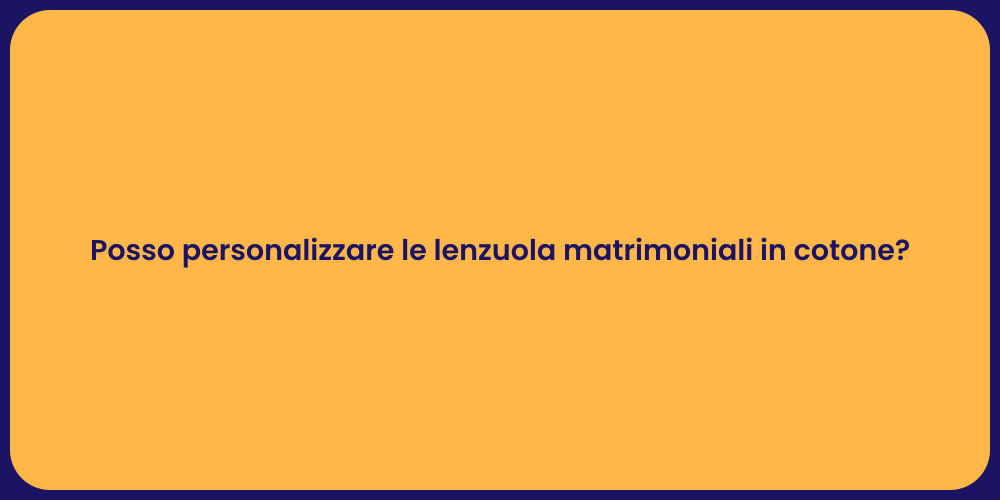 Posso personalizzare le lenzuola matrimoniali in cotone?