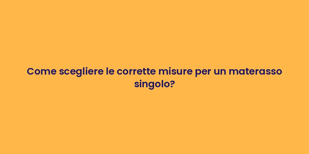Come scegliere le corrette misure per un materasso singolo?