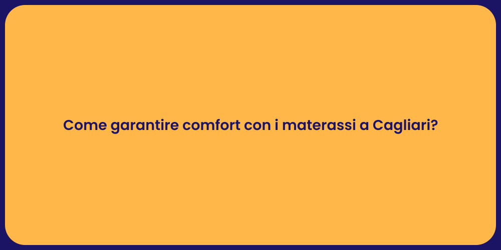 Come garantire comfort con i materassi a Cagliari?