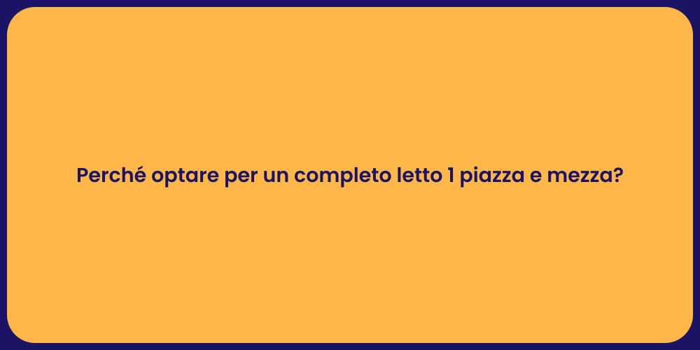Perché optare per un completo letto 1 piazza e mezza?