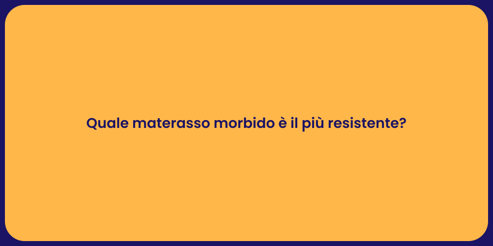 Quale materasso morbido è il più resistente?