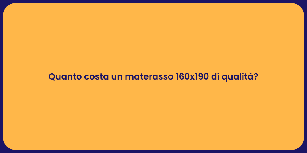 Quanto costa un materasso 160x190 di qualità?