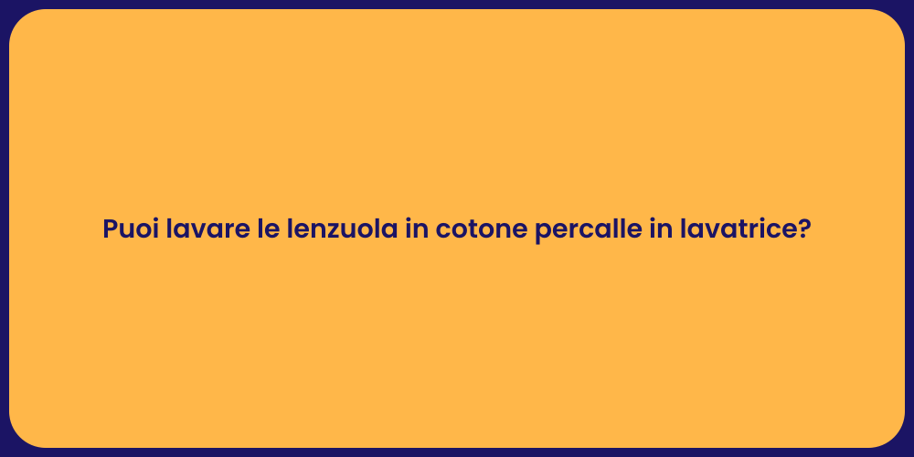 Puoi lavare le lenzuola in cotone percalle in lavatrice?