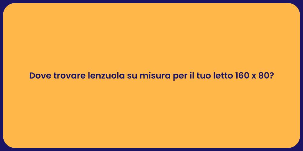Dove trovare lenzuola su misura per il tuo letto 160 x 80?