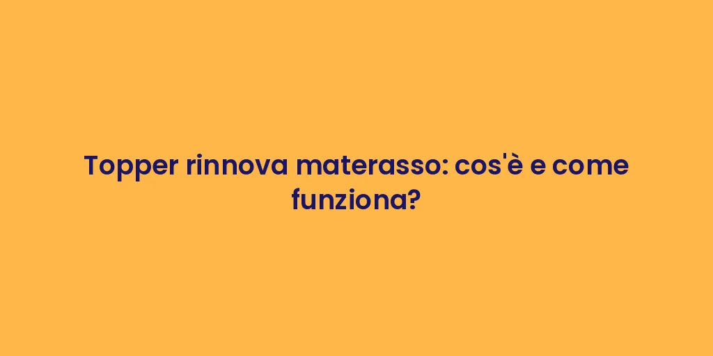 Topper rinnova materasso: cos'è e come funziona?
