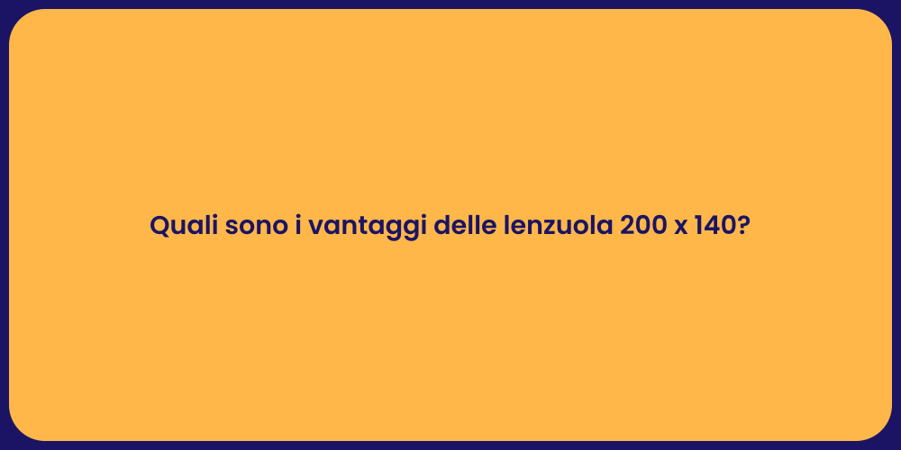 Quali sono i vantaggi delle lenzuola 200 x 140?