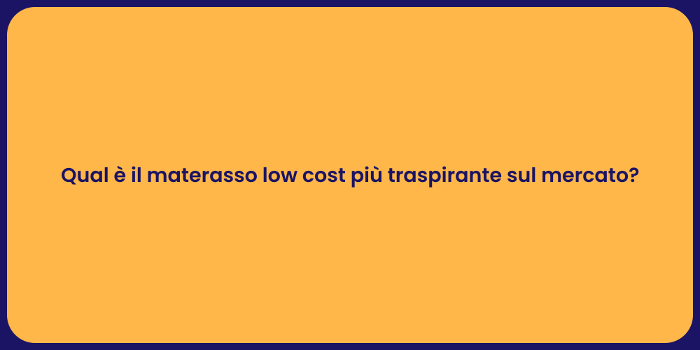 Qual è il materasso low cost più traspirante sul mercato?
