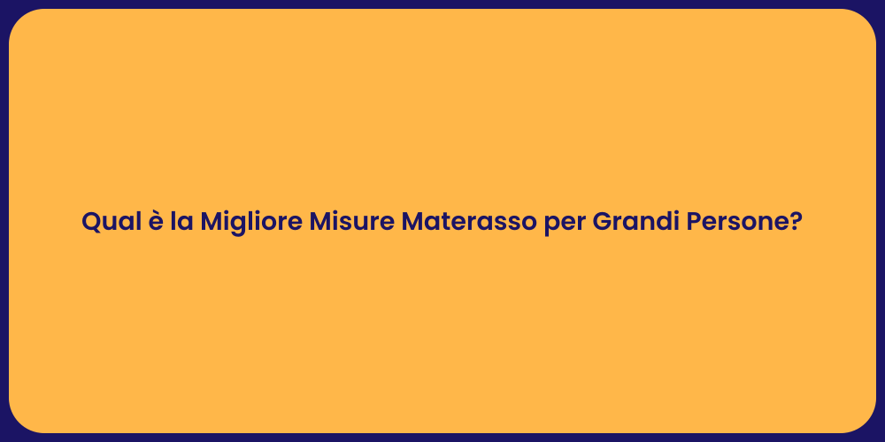 Qual è la Migliore Misure Materasso per Grandi Persone?