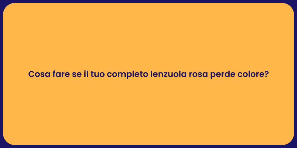 Cosa fare se il tuo completo lenzuola rosa perde colore?