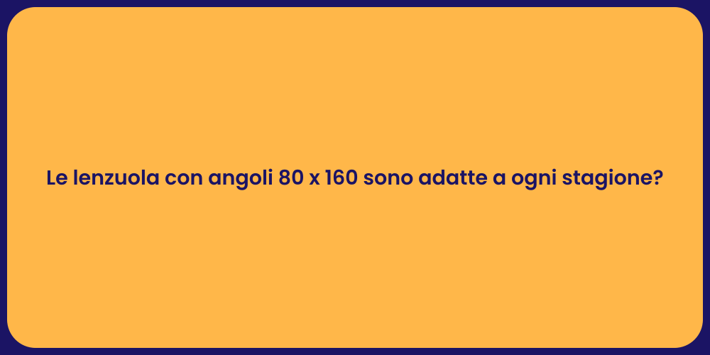 Le lenzuola con angoli 80 x 160 sono adatte a ogni stagione?