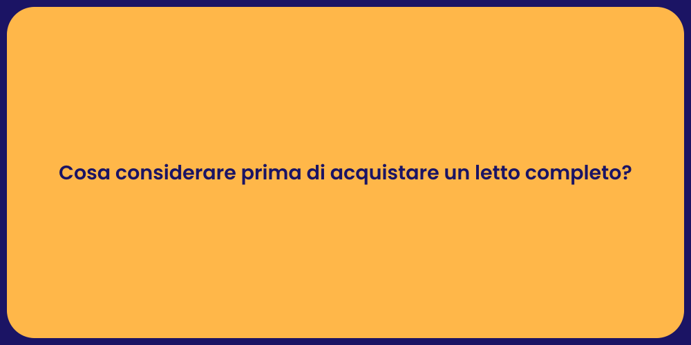 Cosa considerare prima di acquistare un letto completo?