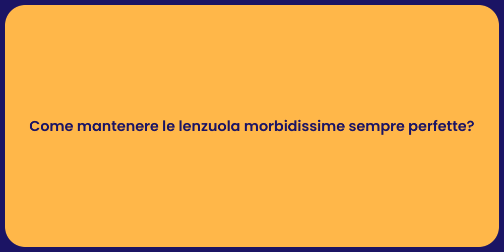 Come mantenere le lenzuola morbidissime sempre perfette?