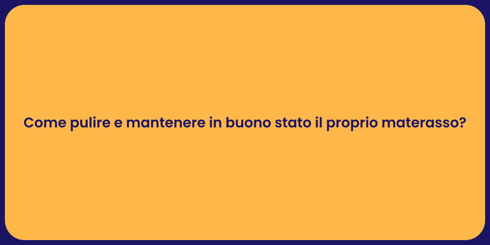 Come pulire e mantenere in buono stato il proprio materasso?