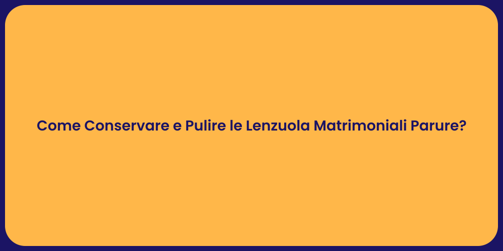 Come Conservare e Pulire le Lenzuola Matrimoniali Parure?