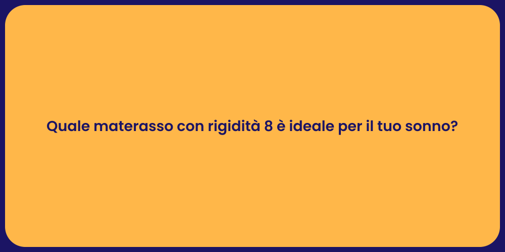 Quale materasso con rigidità 8 è ideale per il tuo sonno?
