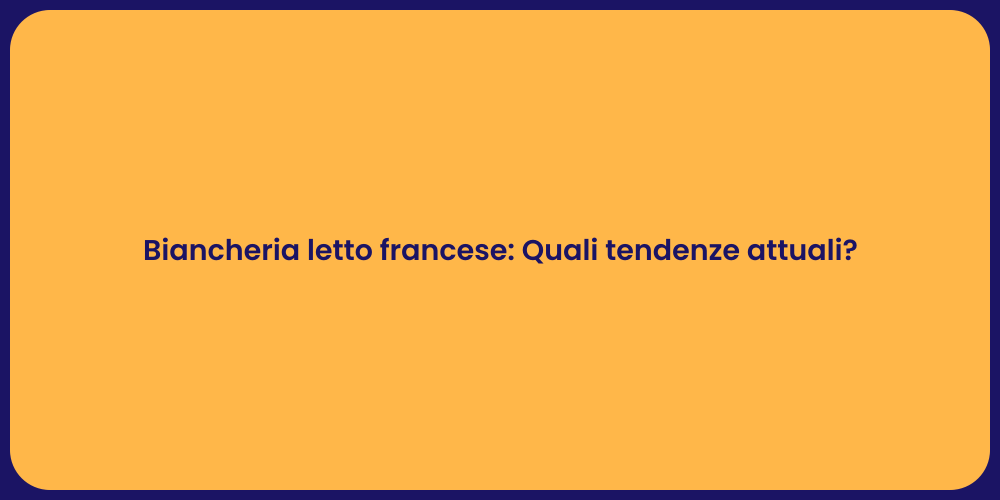 Biancheria letto francese: Quali tendenze attuali?