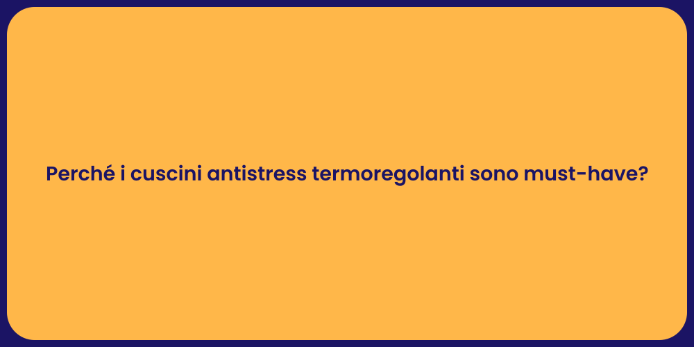 Perché i cuscini antistress termoregolanti sono must-have?