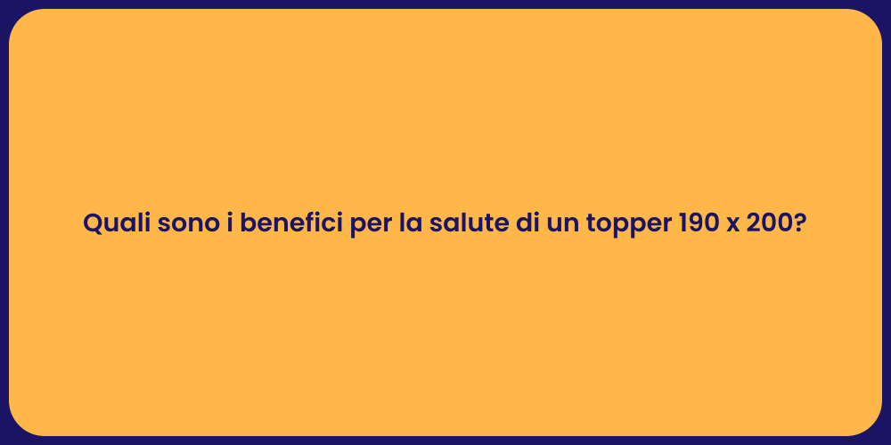 Quali sono i benefici per la salute di un topper 190 x 200?