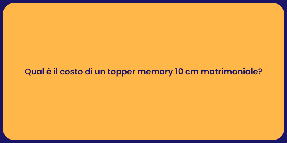 Qual è il costo di un topper memory 10 cm matrimoniale?