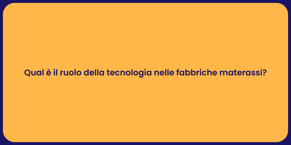 Qual è il ruolo della tecnologia nelle fabbriche materassi?