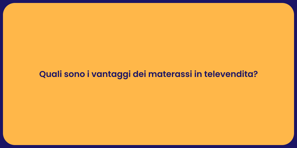 Quali sono i vantaggi dei materassi in televendita?