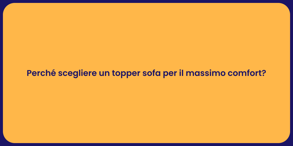 Perché scegliere un topper sofa per il massimo comfort?